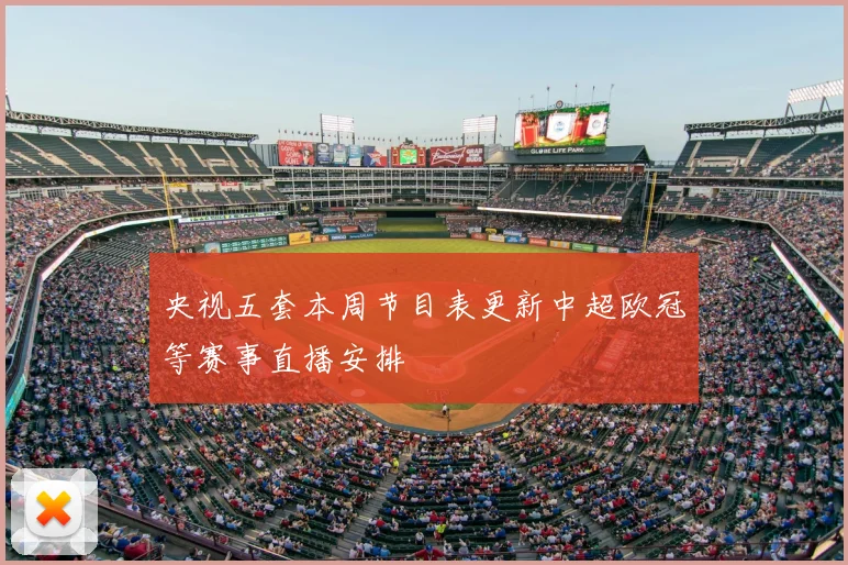 央视五套本周节目表更新中超欧冠等赛事直播安排