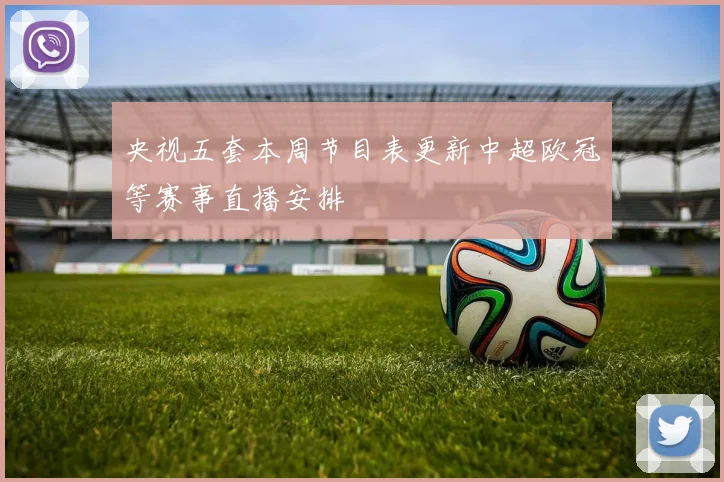 央视五套本周节目表更新中超欧冠等赛事直播安排
